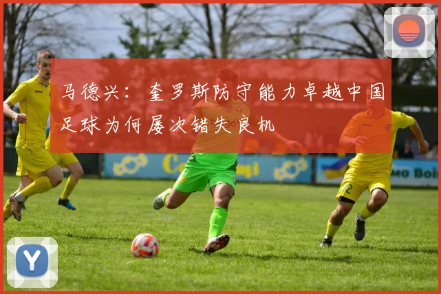 马德兴：奎罗斯防守能力卓越中国足球为何屡次错失良机